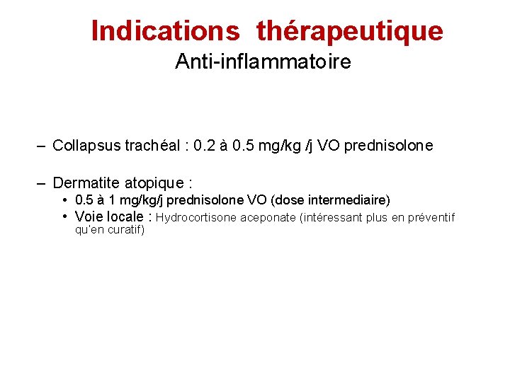 Indications thérapeutique Anti-inflammatoire – Collapsus trachéal : 0. 2 à 0. 5 mg/kg /j
