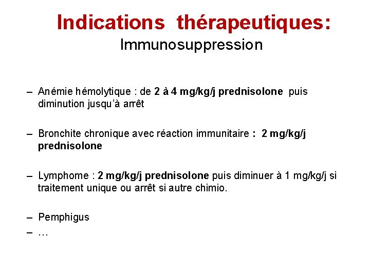 Indications thérapeutiques: Immunosuppression – Anémie hémolytique : de 2 à 4 mg/kg/j prednisolone puis