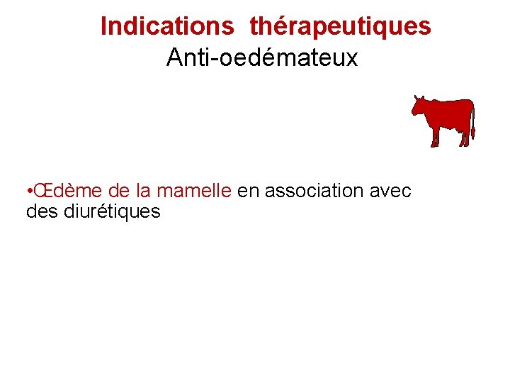 Indications thérapeutiques Anti-oedémateux • Œdème de la mamelle en association avec des diurétiques 