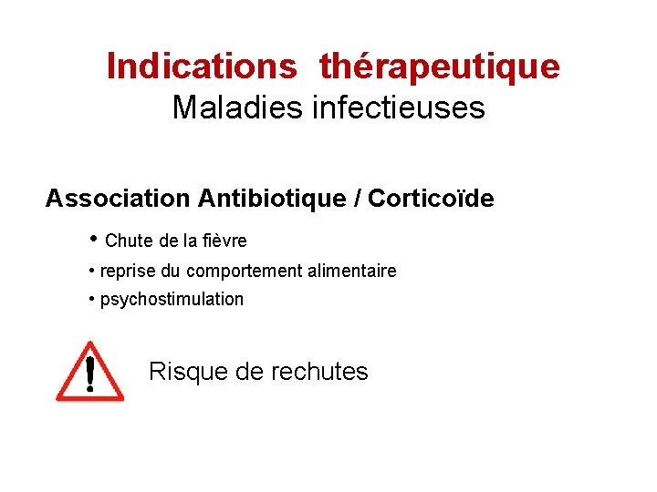 Indications thérapeutique Maladies infectieuses Association Antibiotique / Corticoïde • Chute de la fièvre •