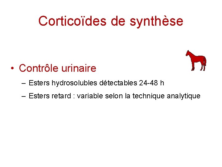 Corticoïdes de synthèse • Contrôle urinaire – Esters hydrosolubles détectables 24 -48 h –