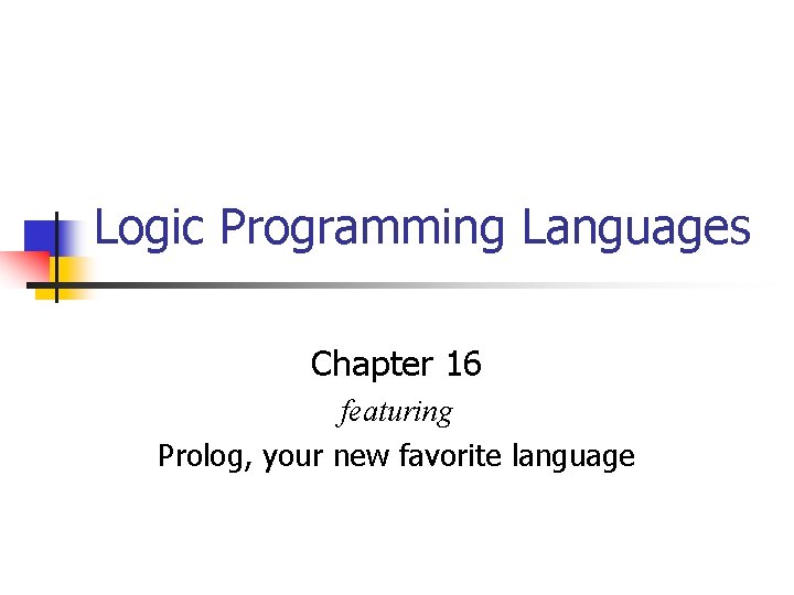 Logic Programming Languages Chapter 16 featuring Prolog, your new favorite language 