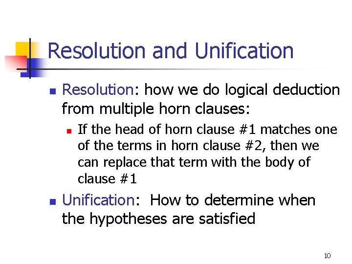 Resolution and Unification n Resolution: how we do logical deduction from multiple horn clauses: