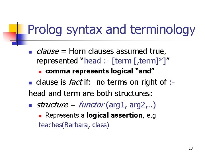 Prolog syntax and terminology n clause = Horn clauses assumed true, represented “head :