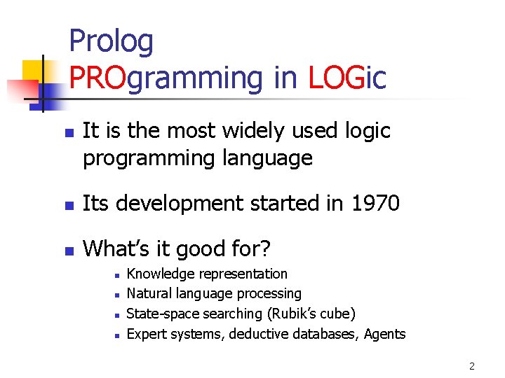 Prolog PROgramming in LOGic n It is the most widely used logic programming language