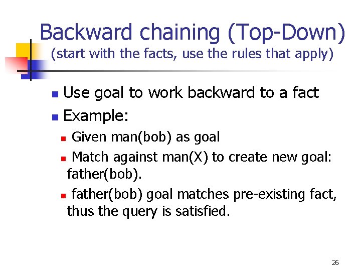 Backward chaining (Top-Down) (start with the facts, use the rules that apply) n n