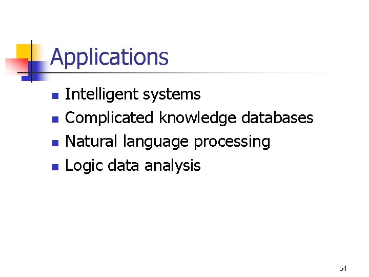 Applications n n Intelligent systems Complicated knowledge databases Natural language processing Logic data analysis