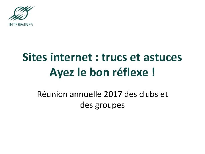 Paris-Saint-Etienne-Nancy Sites internet : trucs et astuces Ayez le bon réflexe ! Réunion annuelle