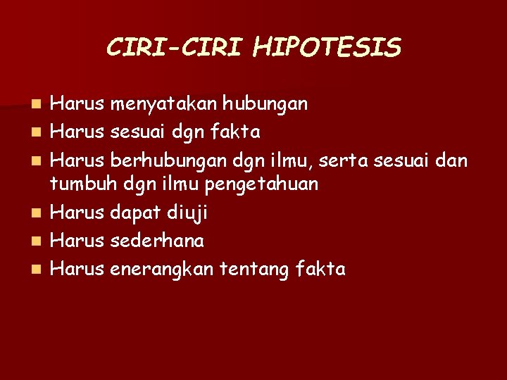 CIRI-CIRI HIPOTESIS n n n Harus menyatakan hubungan Harus sesuai dgn fakta Harus berhubungan