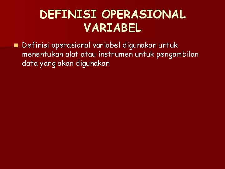 DEFINISI OPERASIONAL VARIABEL n Definisi operasional variabel digunakan untuk menentukan alat atau instrumen untuk