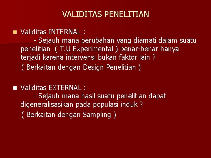 VALIDITAS PENELITIAN n Validitas INTERNAL : - Sejauh mana perubahan yang diamati dalam suatu