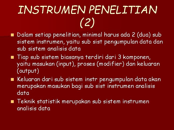 INSTRUMEN PENELITIAN (2) Dalam setiap penelitian, minimal harus ada 2 (dua) sub sistem instrumen,