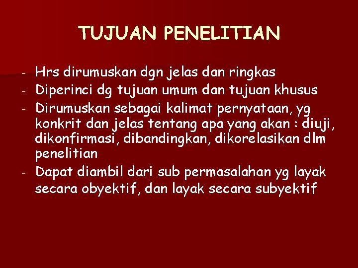 TUJUAN PENELITIAN - - Hrs dirumuskan dgn jelas dan ringkas Diperinci dg tujuan umum