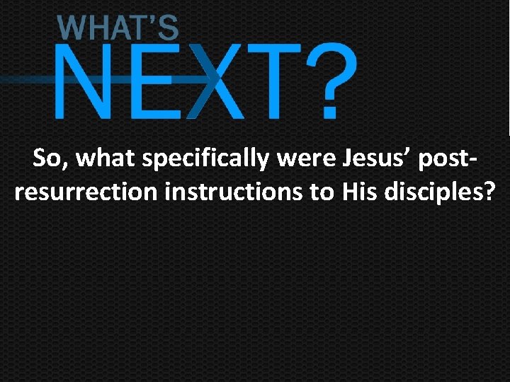 So, what specifically were Jesus’ postresurrection instructions to His disciples? 