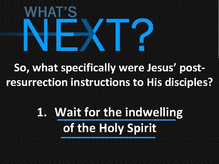 So, what specifically were Jesus’ postresurrection instructions to His disciples? 1. Wait for the