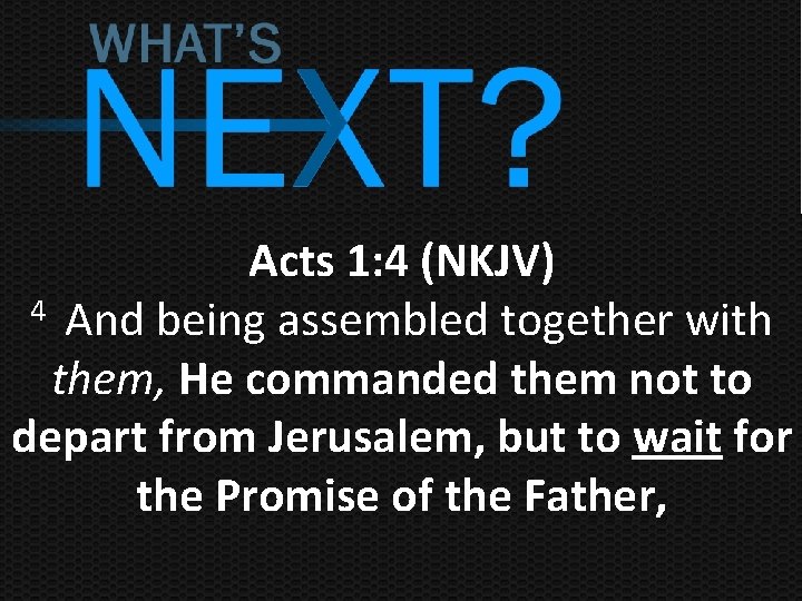 Acts 1: 4 (NKJV) 4 And being assembled together with them, He commanded them