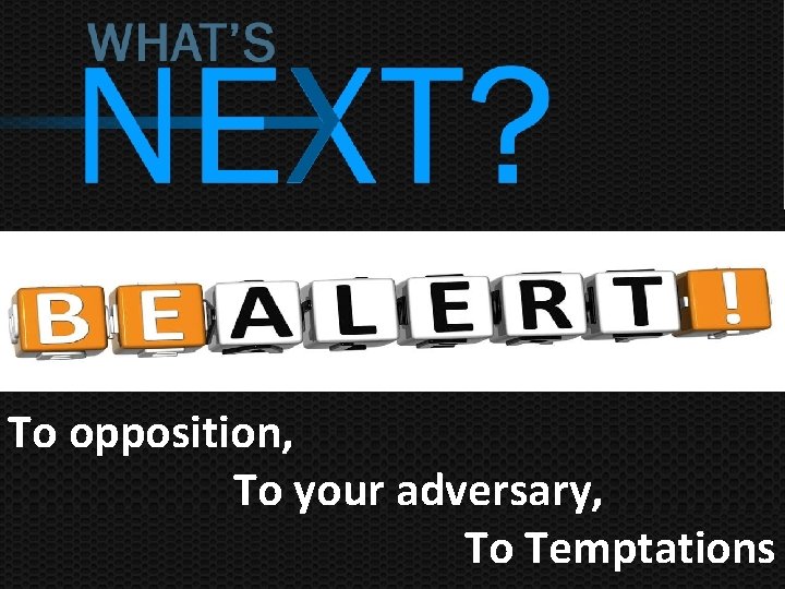 To opposition, To your adversary, To Temptations 