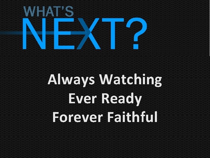 Always Watching Ever Ready Forever Faithful 