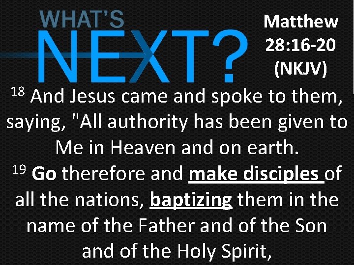 Matthew 28: 16 -20 (NKJV) And Jesus came and spoke to them, saying, "All