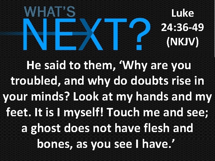 Luke 24: 36 -49 (NKJV) He said to them, ‘Why are you troubled, and