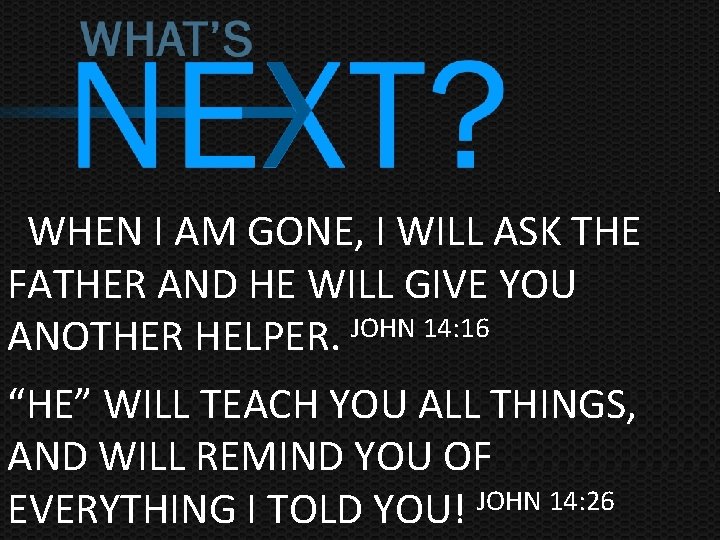 WHEN I AM GONE, I WILL ASK THE FATHER AND HE WILL GIVE YOU