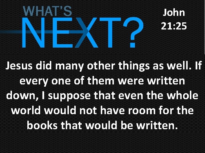 John 21: 25 Jesus did many other things as well. If every one of