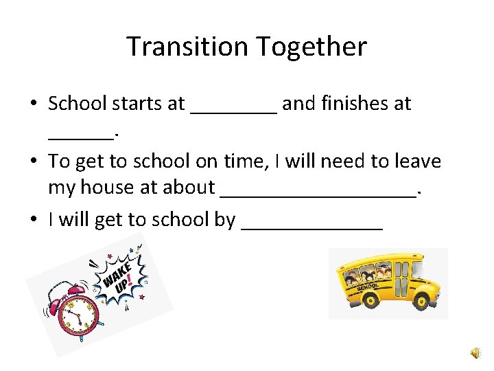 Transition Together • School starts at ____ and finishes at ______. • To get