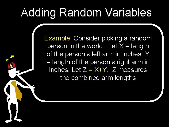 Adding Random Variables Example: Consider picking a random person in the world. Let X