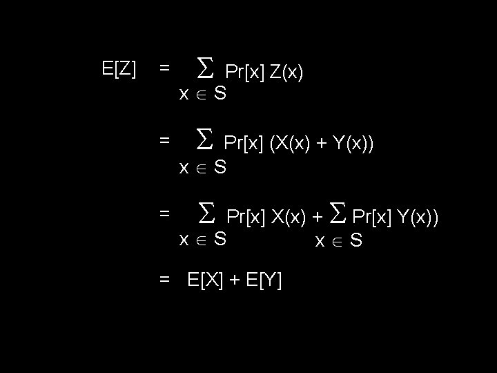 E[Z] = = = Pr[x] Z(x) x S Pr[x] (X(x) + Y(x)) x S