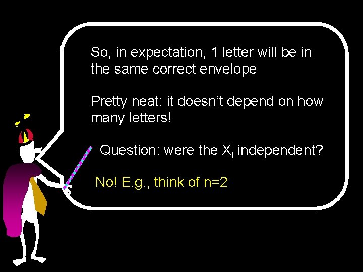 So, in expectation, 1 letter will be in the same correct envelope Pretty neat: