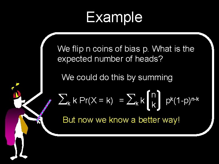 Example We flip n coins of bias p. What is the expected number of