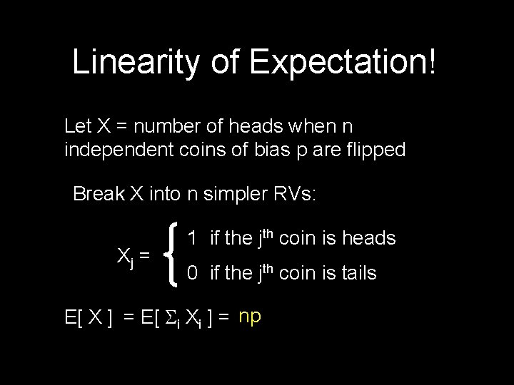 Linearity of Expectation! Let X = number of heads when n independent coins of
