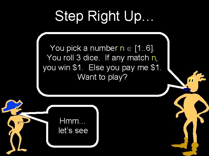 Step Right Up… You pick a number n [1. . 6]. You roll 3