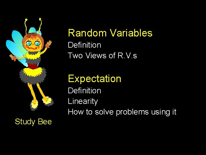 Random Variables Definition Two Views of R. V. s Expectation Definition Linearity How to