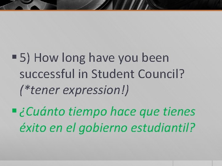 § 5) How long have you been successful in Student Council? (*tener expression!) §