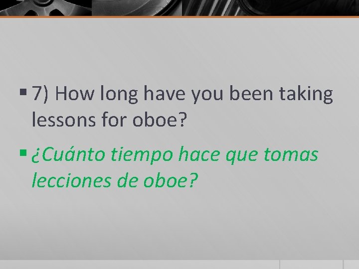 § 7) How long have you been taking lessons for oboe? § ¿Cuánto tiempo