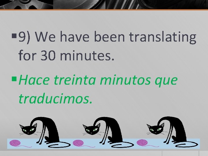 § 9) We have been translating for 30 minutes. § Hace treinta minutos que