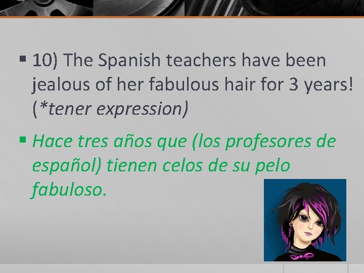 § 10) The Spanish teachers have been jealous of her fabulous hair for 3
