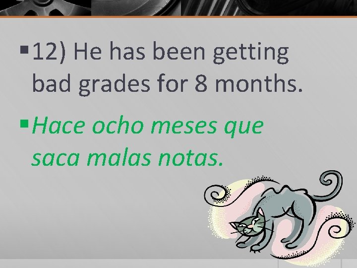 § 12) He has been getting bad grades for 8 months. § Hace ocho