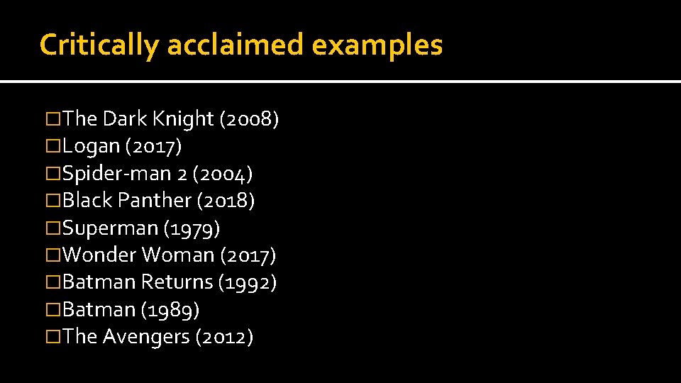 Critically acclaimed examples �The Dark Knight (2008) �Logan (2017) �Spider-man 2 (2004) �Black Panther Critically acclaimed examples �The Dark Knight (2008) �Logan (2017) �Spider-man 2 (2004) �Black Panther