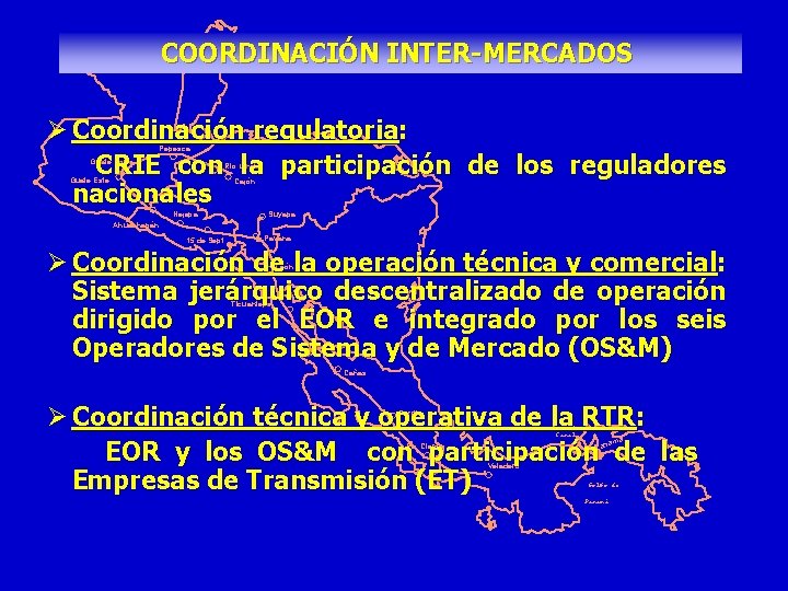 COORDINACIÓN INTER-MERCADOS Ø Coordinación regulatoria: CRIE con la participación de los reguladores nacionales Pepesca