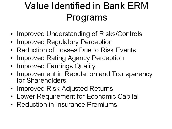 Value Identified in Bank ERM Programs • • • Improved Understanding of Risks/Controls Improved