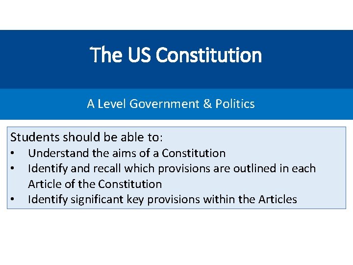 The US Constitution A Level Government & Politics Students should be able to: •