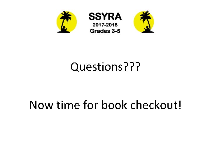 Questions? ? ? Now time for book checkout! 