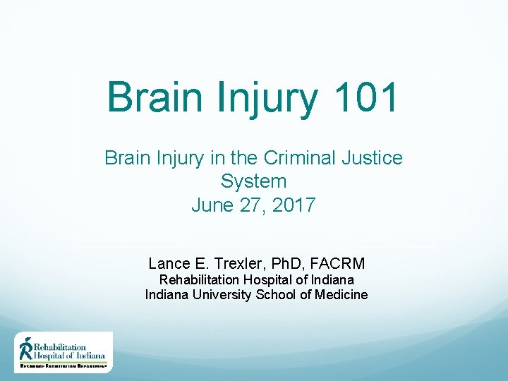 Brain Injury 101 Brain Injury in the Criminal Justice System June 27, 2017 Lance