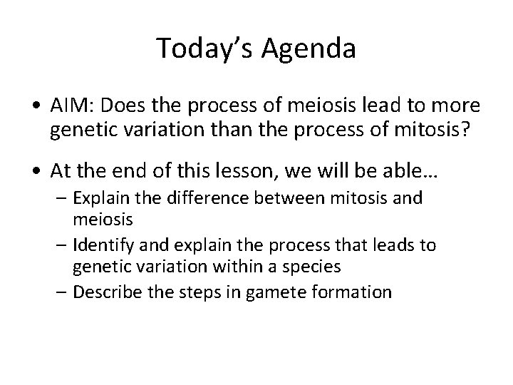 Today’s Agenda • AIM: Does the process of meiosis lead to more genetic variation