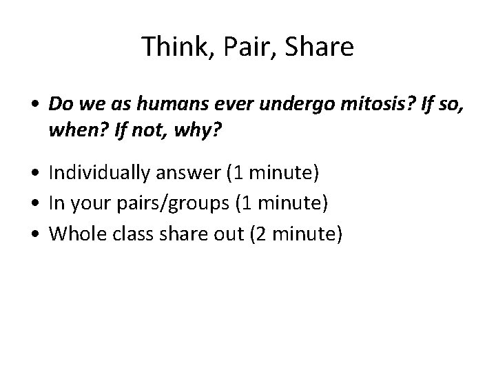 Think, Pair, Share • Do we as humans ever undergo mitosis? If so, when?