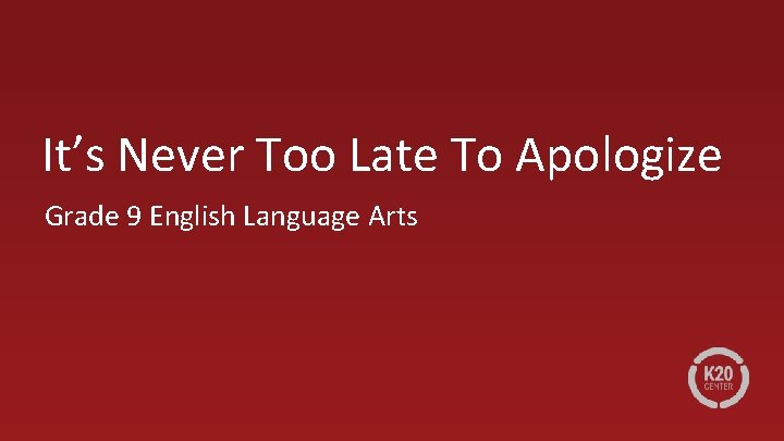 It’s Never Too Late To Apologize Grade 9 English Language Arts 