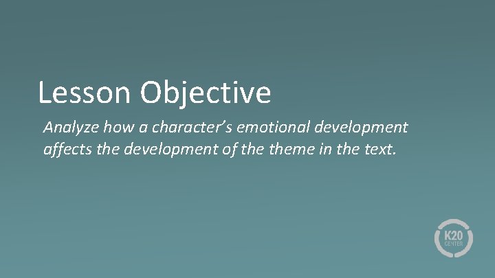 Lesson Objective Analyze how a character’s emotional development affects the development of theme in