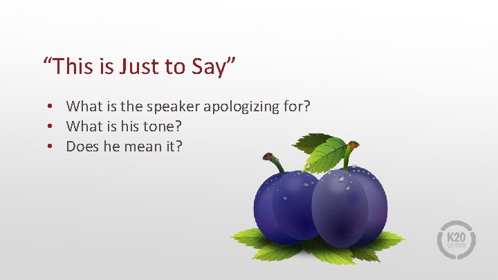 “This is Just to Say” • What is the speaker apologizing for? • What